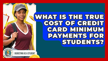 What Is The True Cost Of Credit Card Minimum Payments For Students? - Budgeting as a Student