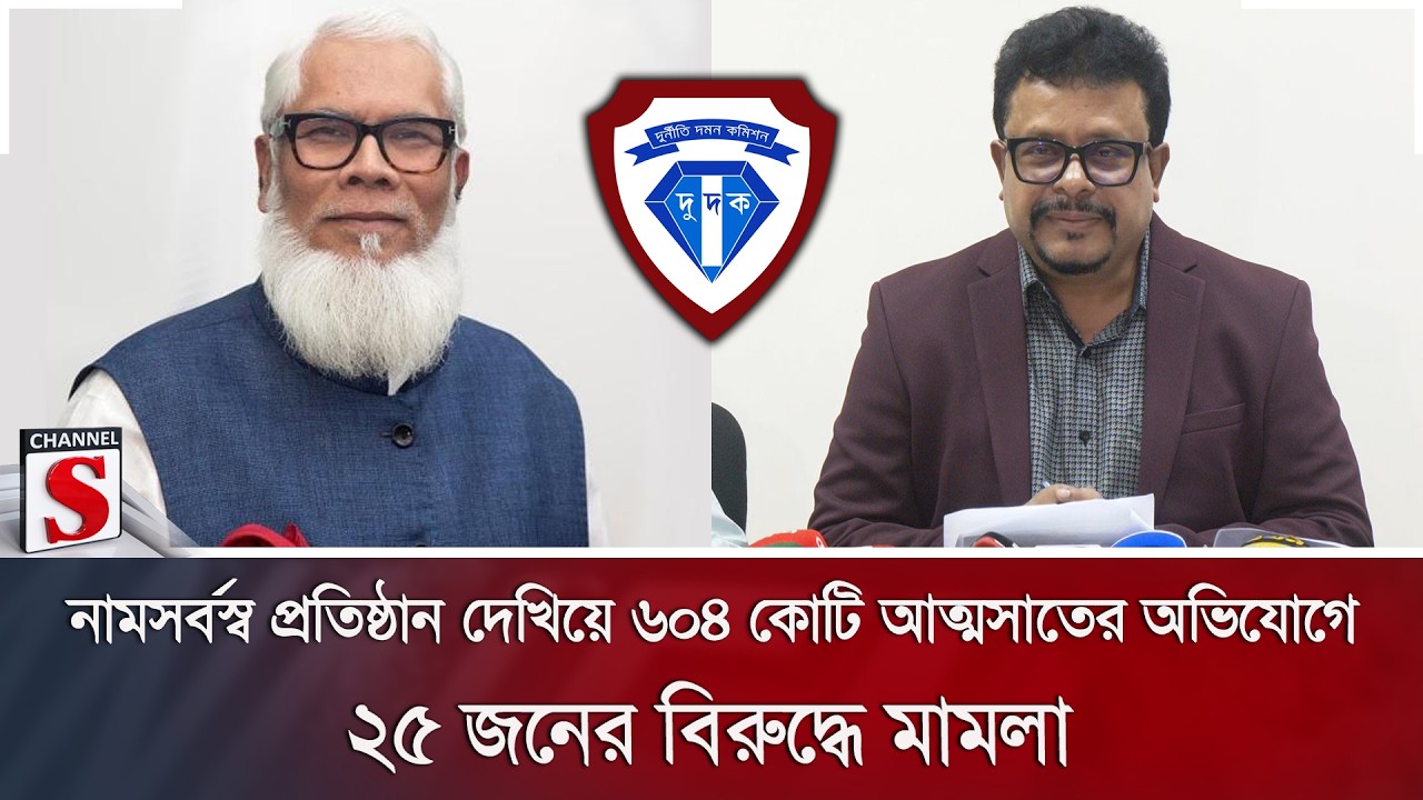 নামসর্বস্ব প্রতিষ্ঠান দেখিয়ে ৬০৪ কোটি আত্মসাতের অভিযোগে ২৫ জনের বিরুদ্ধে মামলা | Channel S News