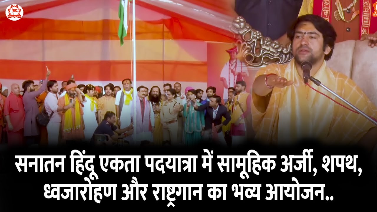 सनातन हिंदू एकता पदयात्रा में सामूहिक अर्जी, शपथ, ध्वजारोहण और राष्ट्रगान का भव्य आयोजन..