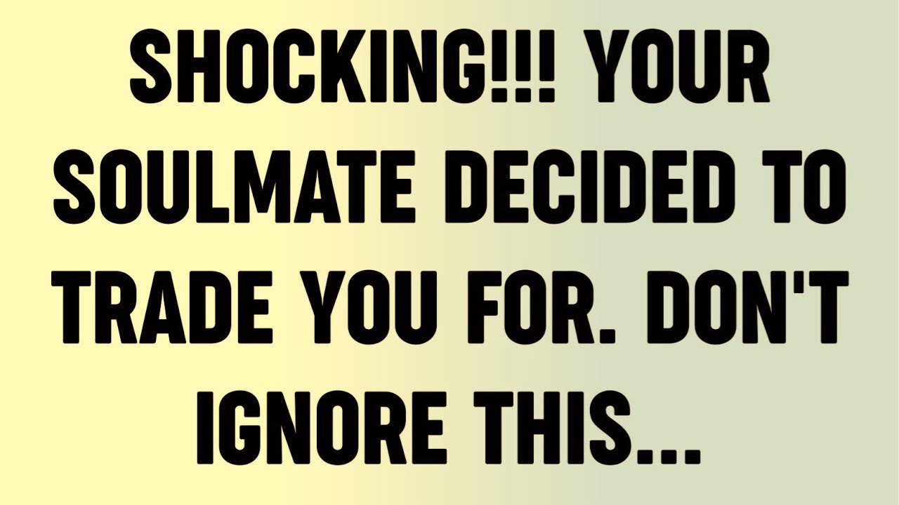 Shocking!!! Your Soulmate Decided To Trade You For. Don't Ignore This...?
