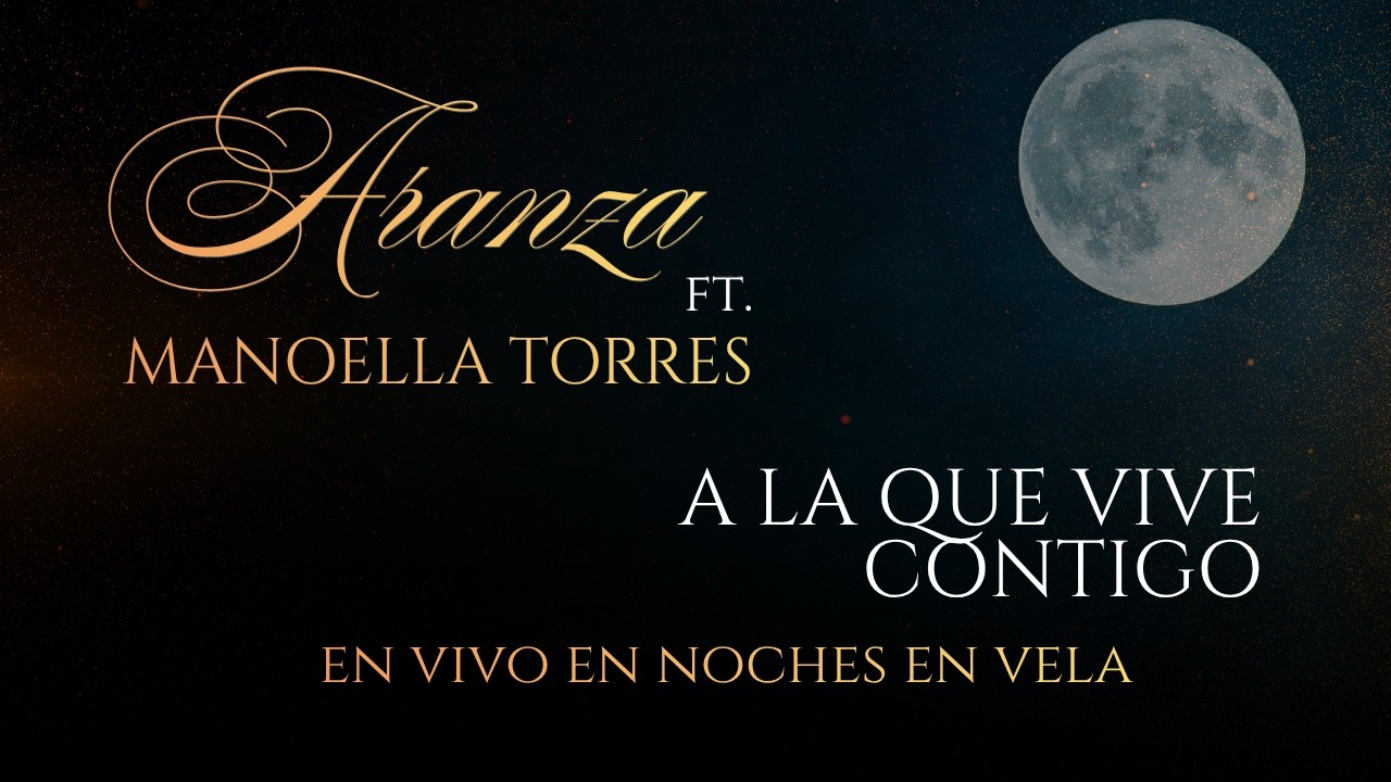 ARANZA Y MANOELLA TORRES - A LA QUE VIVE CONTIGO - NOCHES EN VELA