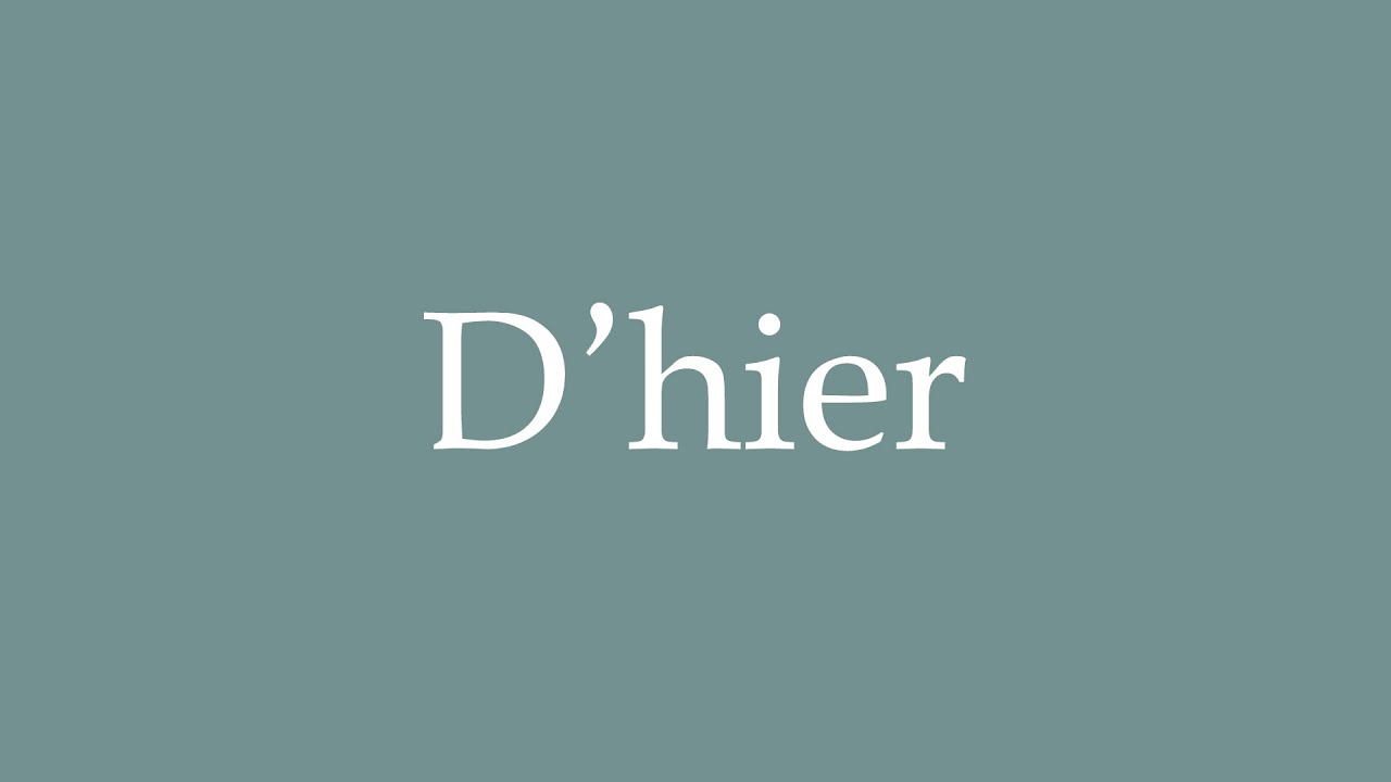 How to Pronounce ''D'hier'' (Yesterday) Correctly in French YouTube