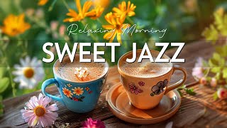 Sweet Jazz Instrumental Music ☕ Coffee Jazz Music & Happy Morning Bossa Nova Piano for Positive Mood