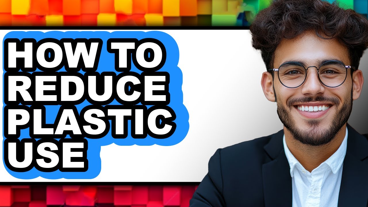 How to Reduce Plastic Use - Step by Step