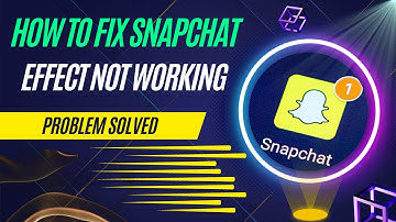 How To Fix Snapchat Effect Not Working Problem Solved