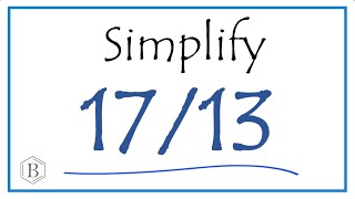 How to Simplify the Fraction 17/13 (and as a Mixed Fraction)