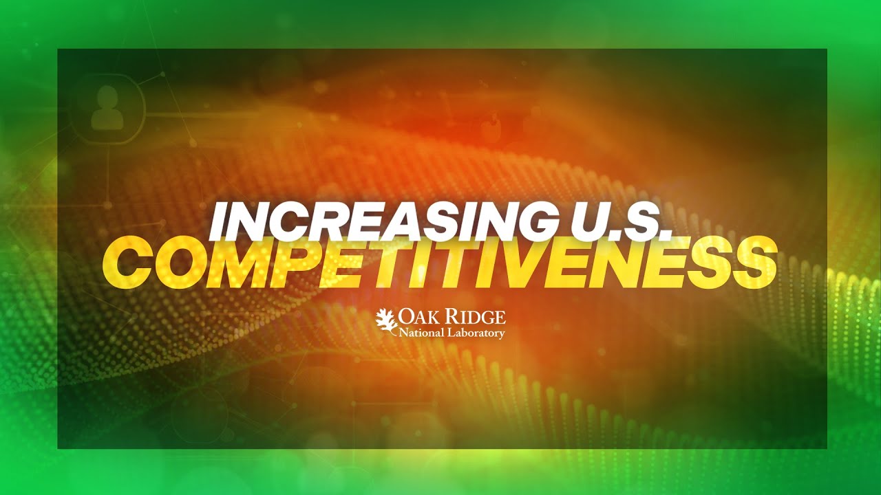 ORNL Drives U.S. Competitiveness Transforming Research into Real-World Impact
