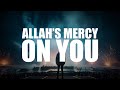 THIS IS HOW MUCH MERCY ALLAH HAS ON YOU! (BEAUTIFUL VIDEO)