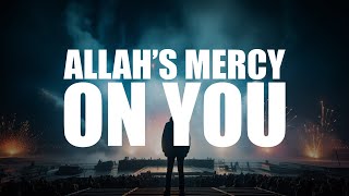 THIS IS HOW MUCH MERCY ALLAH HAS ON YOU! (BEAUTIFUL VIDEO)
