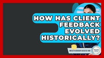 How Has Client Feedback Evolved Historically? - Wealth Advisor Success Hub