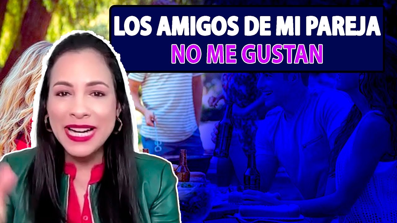 Los amigos de mi pareja no me gustan - Hayddé Dominguez