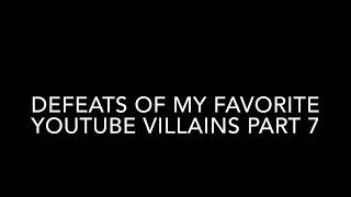 Defeats Of My Favorite Youtube Villains Part 7