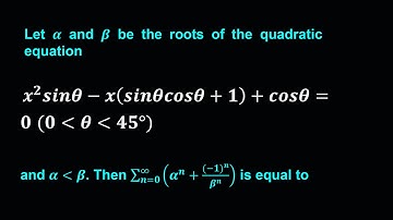 Let α and β be the roots of the quadratic equation x^2 sinθ-x(sinθcosθ+1)+cosθ=0 (0θ 45°)  and αβ.