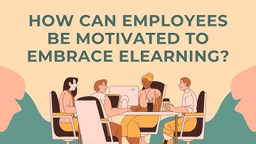 How Can Employees Be Motivated to Embrace eLearning?