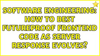Software Engineering: How to best futureproof frontend code as server response evolves?