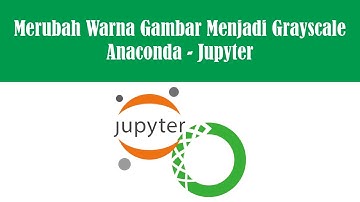 Merubah Warna Gambar Menjadi Grayscale | Anaconda - Jupyter