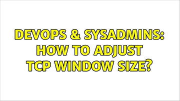 DevOps & SysAdmins: How to adjust TCP Window Size?