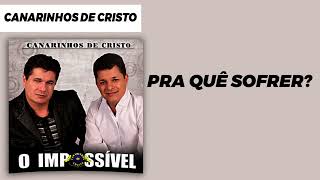 Canarinhos de Cristo - Pra Quê Sofrer | Álbum O Impossível