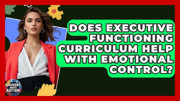Does Executive Functioning Curriculum Help With Emotional Control? - Answers About Autism