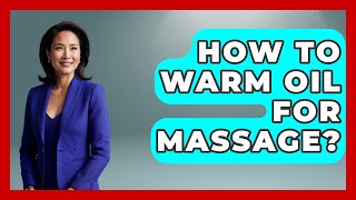 How To Warm Oil For Massage? - Holistic Balance And Bliss