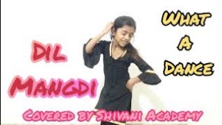 Dil Mangdi Video Song Dance || covered by Shivani Academy||••°