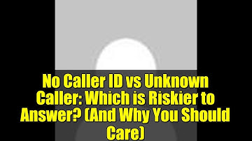 No Caller ID vs Unknown Caller: Which is Riskier to Answer? (And Why You Should Care)