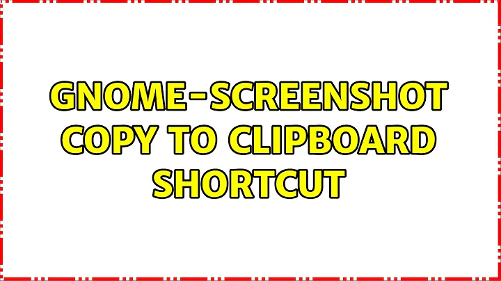 Ubuntu: gnome-screenshot copy to clipboard shortcut (3 Solutions!!)