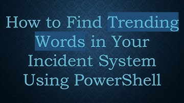 How to Find Trending Words in Your Incident System Using PowerShell