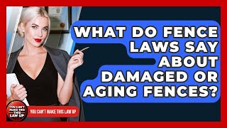 What Do Fence Laws Say About Damaged Or Aging Fences? - You Cant Make This Law Up