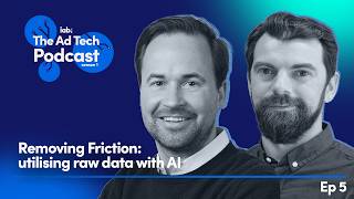 Removing Friction: utilising raw data with AI | The Ad Tech Podcast
