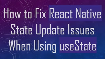 How to Fix React Native State Update Issues When Using useState