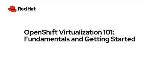 OpenShift Virtualization 101: Fundamentals and Getting Started