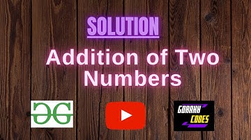 Addition of Two Numbers || GEEKSFORGEEKS SOLUTION || 100% Test Cases Passed || gorakhcodes