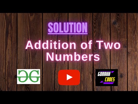 Addition of Two Numbers || GEEKSFORGEEKS SOLUTION || 100% Test Cases Passed || gorakhcodes