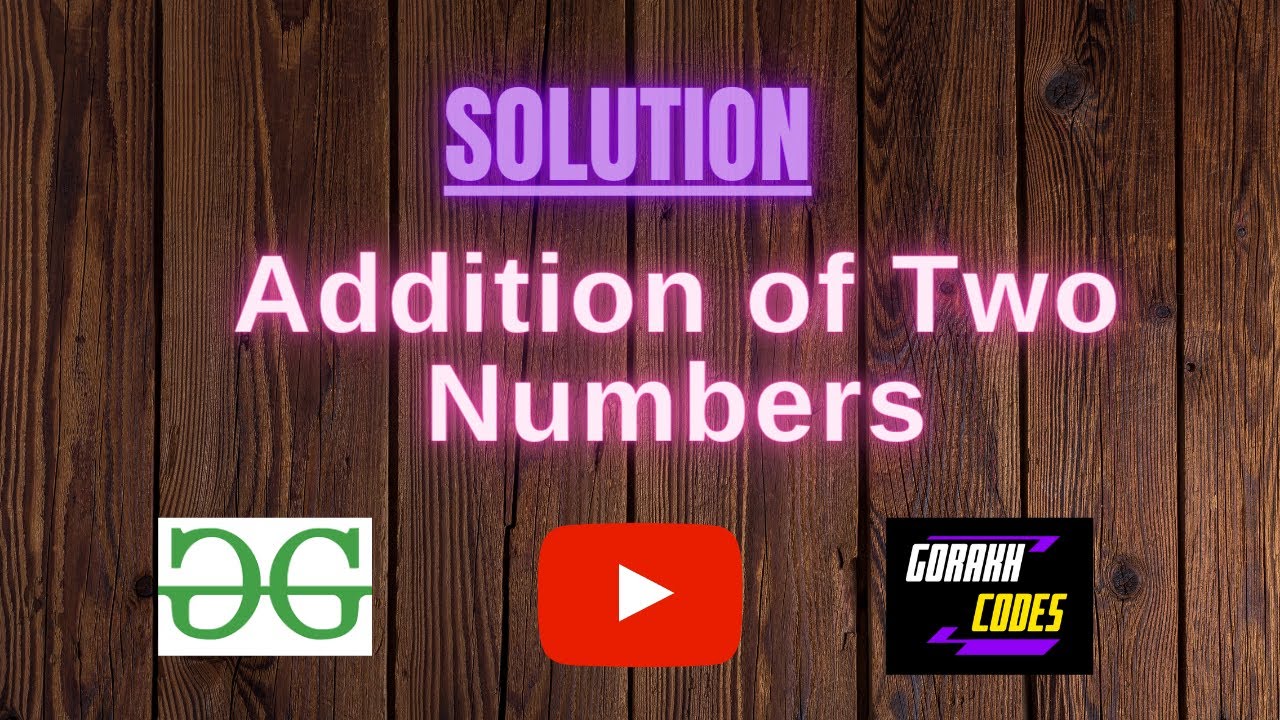 Addition of Two Numbers || GEEKSFORGEEKS SOLUTION || 100% Test Cases ...