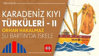 Orhan Hakalmaz - Şu Bartın'da İskele (Official Audio)