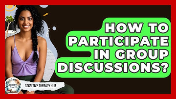 How To Participate In Group Discussions? - Cognitive Therapy Hub