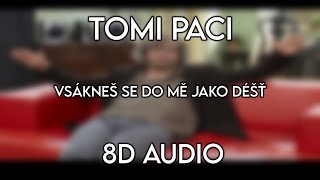 Video thumbnail of "Tomi Paci - Vsákneš se do mě jako déšť - (8D AUDIO) 🎧"