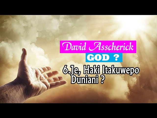David Asscherick: Mungu  06. JE, HAKI ITAKUWEPO DUNIANI ?