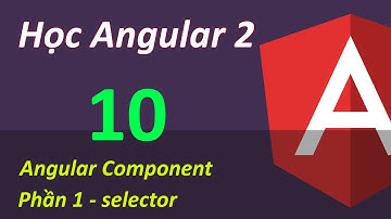 Lập trình Angular 2 - Bài 10 Angular Component - Phần 1 selector