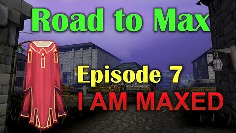 Road to Max - Episode 7: I AM MAXED! [RuneScape 3]
