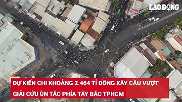 Dự kiến chi khoảng 2.464 tỉ đồng xây cầu vượt giải cứu ùn tắc phía Tây Bắc TPHCM | Báo Lao Động