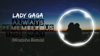 Lady Gaga - Always Remember Us This Way (Wozinho Remix)