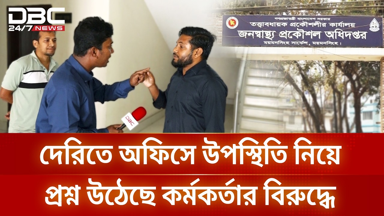 দেরিতে অফিসে উপস্থিত হলেন ময়মনসিংহ জনস্বাস্থ্য প্রকৌশল দপ্তরের কর্মকর্তা | DBC NEWS