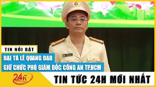 Đại tá Lê Quang Đạo giữ chức Phó Giám đốc Công an TPHCM | TV24h