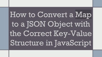 How to Convert a Map to a JSON Object with the Correct Key-Value Structure in JavaScript