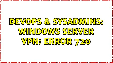DevOps & SysAdmins: Windows Server VPN: Error 720 (2 Solutions!!)