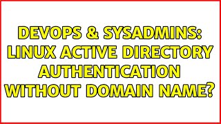 DevOps & SysAdmins: Linux Active Directory Authentication without domain name? Information