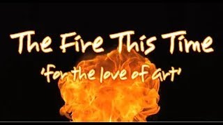 THE FIRE THIS TIME - fortheloveofart