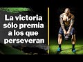 La victoria y el éxito es exclusivo de los que perseveran